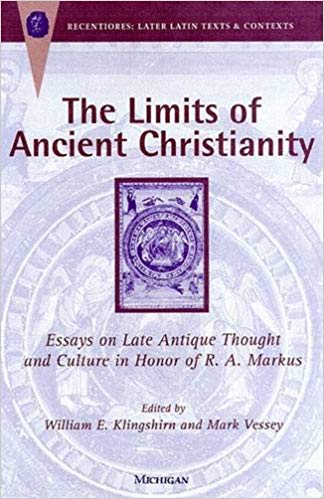 The Limits of Ancient Christianity: Essays on Late Antique Thought and Culture in Honor of R. A. Markus